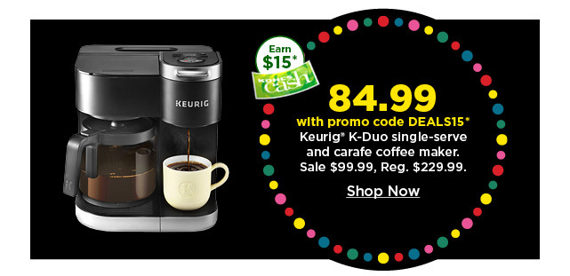 84.99 with promo code DEALS15 on keurig K duo single serve and carafe coffee maker. shop now.