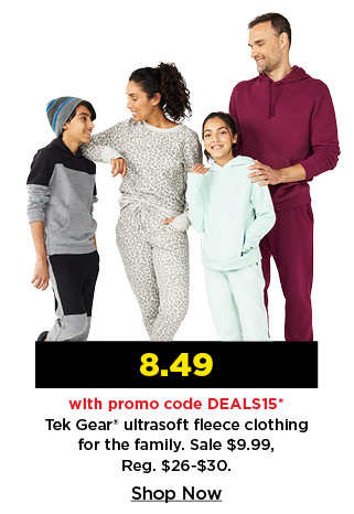 8.49 with promo code DEALS15 tek gear ultrasoft fleece clothing for the family. shop now.