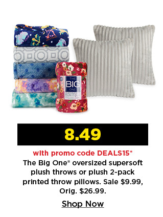 8.49 with promo code DEALS15 on the big one oversized supersoft plush throws or plush 2 pack throw pillows. shop now.