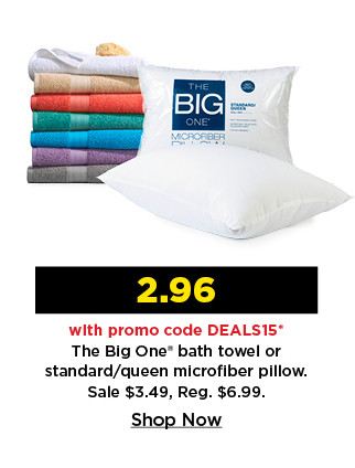 2.96 with promo code DEALS15 on the big one bath towel or standard or queen microfiber pillow. shop now.