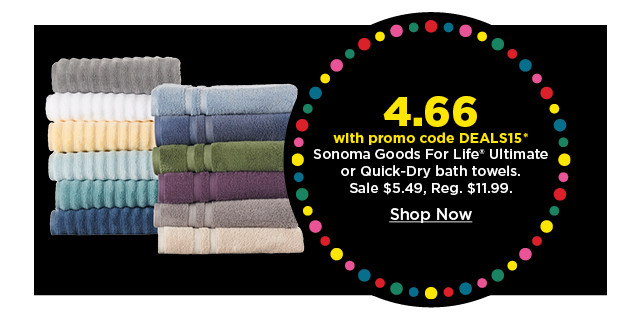 4.66 with promo code DEALS15 on sonoma goods for life ultimate or quick dry bath towels. shop now.