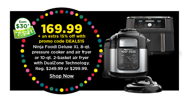 169.99 plus take an extra 15% off with promo code DEALS15 on ninja foodi deluxe XL 8 quart pressure cooker and air fryer or 10 quart 2 basket air fryer. shop now.