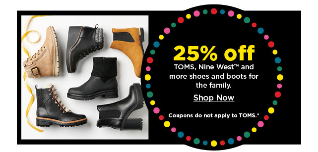 25% off toms, nine west and more shoes and boots for the family. shop now.