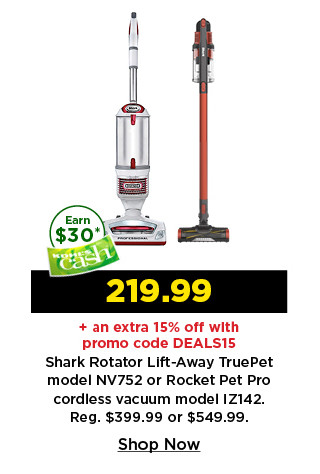 219.99 plus take an extra 15% off with promo code DEALS15 on shark rotator lift away true pet or rocket pet pro cordless vacuum. shop now.