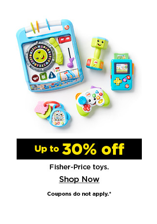 up to 30% off fisher price toys. shop now.