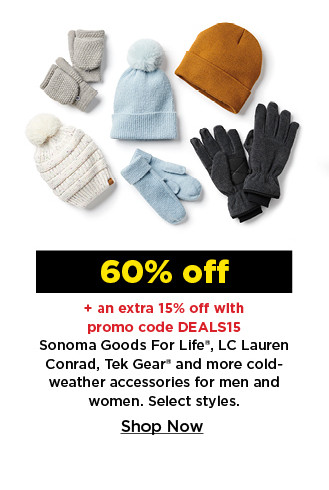 60% off plus take an extra 15% off with promo code DEALS15 on sonoma goods for life, LC lauren conrad, tek gear and more cold weather accessories for men and women. shop now.