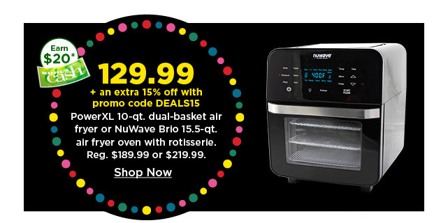 129.99 plus take an extra 15% off with promo code DEALS15 on power XL 10 quart dual basket air fryer or nuwave brio 15.5 quart air fryer oven with rotisserie. shop now.