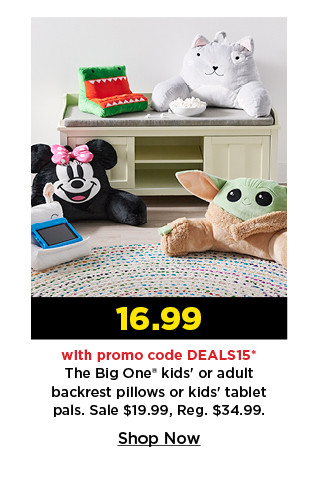 16.99 with promo code DEALS15 on the big one kids or adult backrest pillows or kids tablet pals. shop now.