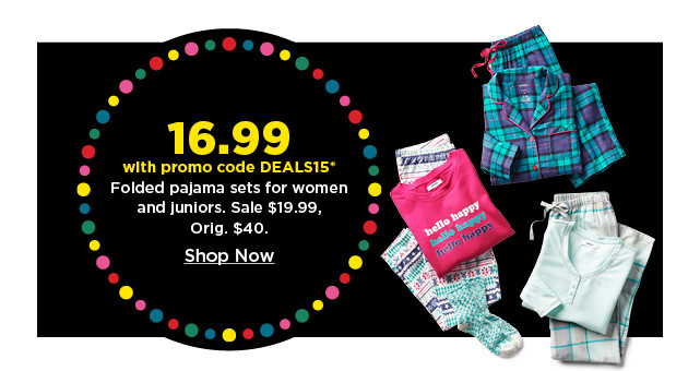 16.99 with promo code deals15 pajama sets for women and juniors. shop now.