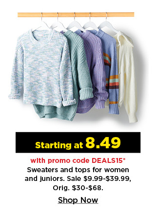 starting at 8.49 with promo code deals15 sweaters and tops for women. shop now.