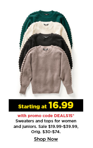 starting at 16.99 with promo code deals15 sweaters and tops for women and juniors. shop now.