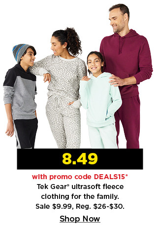 $8.49 with promo code DEALS15 tek gear ultrasoft fleece clothing for the family. shop now.