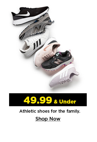 49.99 and under athletic shoes for the family. shop now.