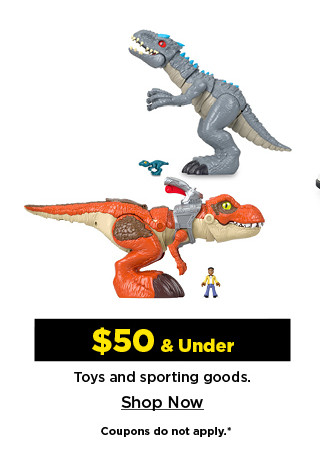 $50 and under toys and sporting goods. shop now.