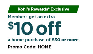 kohls rewards members get an extra $10 off a home purchase of $50 or more using promo code HOME. shop now.