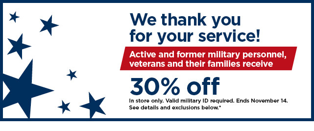 we thank you for your service save 30% off in store only. find a store now.