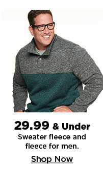 $29.99 and under sweater fleece and fleece for men. shop now.