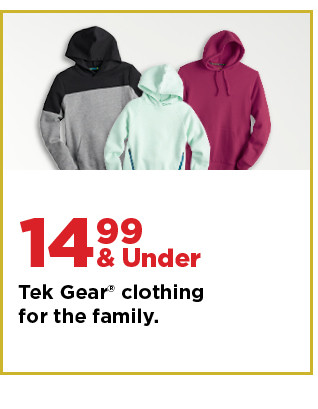 $14.99 and under tek gear clothing for the family. shop now.