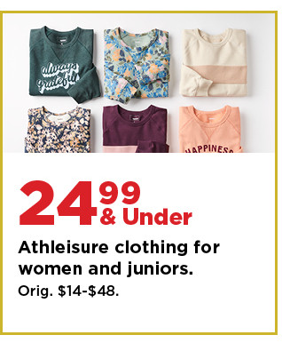 24.99 and under athleisure clothing for women and juniors. shop now.