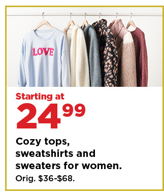 starting at 24.99 cozy tops, sweatshirts and sweaters for women. shop now.