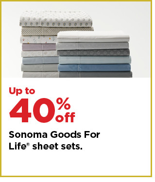 up to 40% off sonoma goods for life sheet sets. shop now.