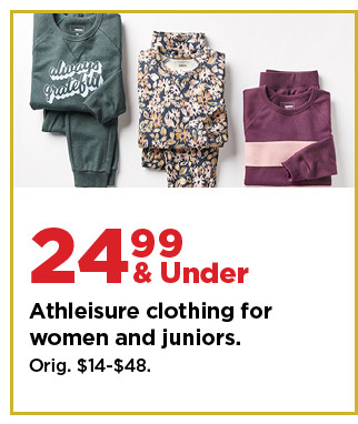 24.99 and under athleisure for women and juniors. shop now.