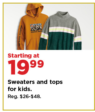 starting at $19.99 sweaters and tops for kids. shop now.