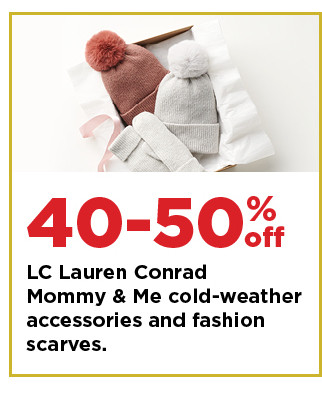 40 to 50% off LC lauren conrad mommy and me cold weather accessories and scarves. shop now.