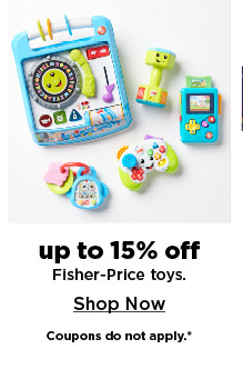 up to 15% off fisher price toys. shop now.