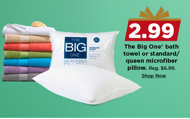 2.99 the big one microfiber pillow or bath towel. shop now.