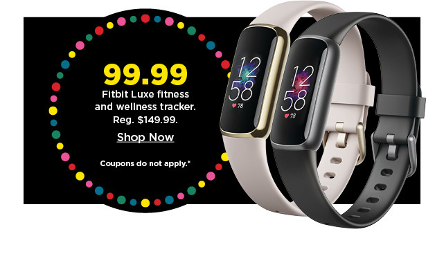 99.99 fitbit luxe fitness and wellness tracker. shop now.