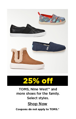25% off toms, nine west and more shoes for the family. shop now.