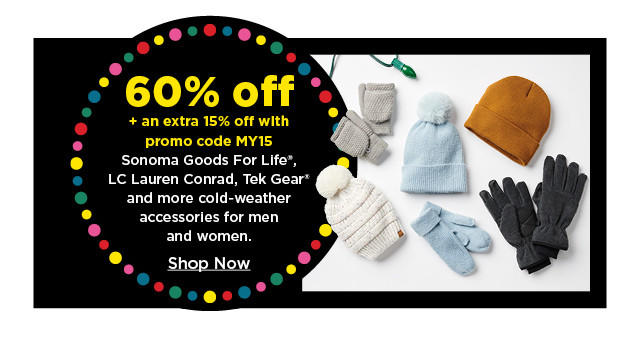 60% off plus take an extra 15% off with promo code MY15 on sonoma goods for life LC lauren conrad, tek gear and more cold weather accessories for men and women. shop now.