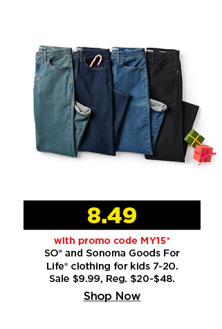 $8.49 with promo code MY15 so and sonoma goods for life clothing for kids 7-20. shop now.