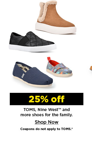 25% off toms, nine west and more shoes for family. shop now.