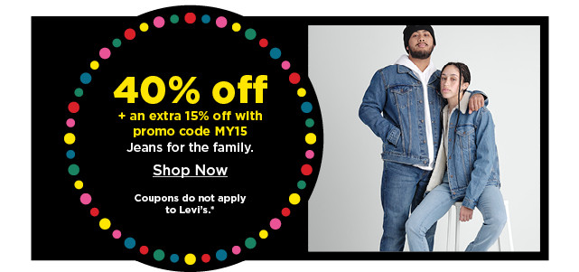 40% off plus an extra 15% off with promo code MY15 jeans for the family. shop now.