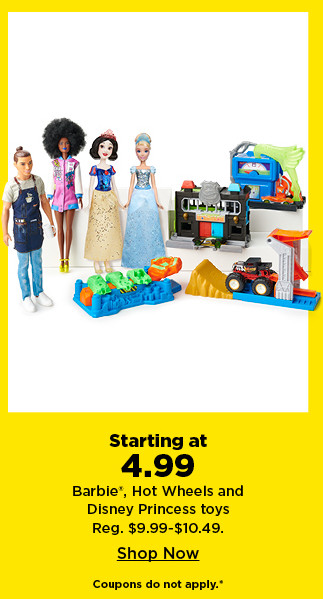 starting at $4.99 barbie hot wheels and disney princess toys. shop now.