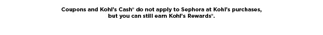 coupons and Kohls cash do not apply to sephora at kohls purchases, but you can still earn kohls rewards.
