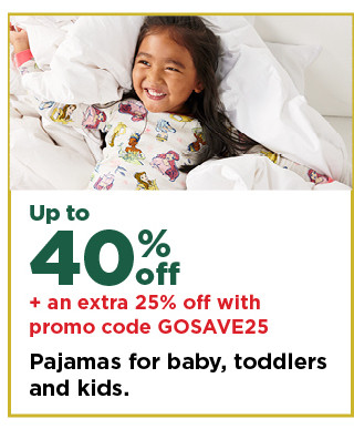 up to 40% off plus an extra 25% off with promo code GOSAVE25 pajamas for kids and baby. shop now.