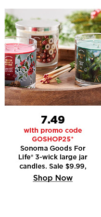 7.49 with promo code GOSHOP25 on sonoma goods for life 3 wick large jar candles. shop now.