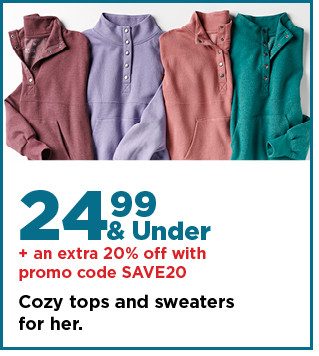 24.99 and under cozy tops and sweaters for her. shop now.