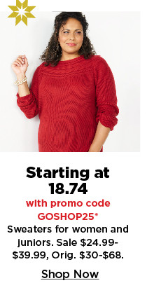 starting at 18.74 with promo code goshop25 sweaters for women and juniors.  shop now.