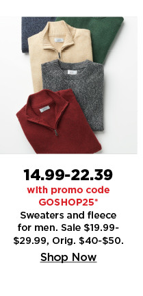 $14.99-$22.39 with promo cod GOSHOP25 sweaters and fleece for men. shop now.