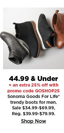 44.99 and under plus take an extra 25% off with promo code GOSHOP25 on sonoma goods for life boots for men. shop now.