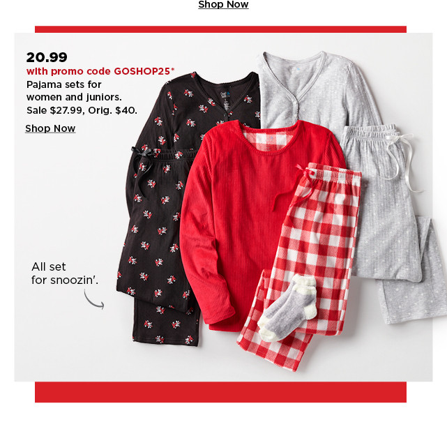 20.99 with promo code GOSHOP25 on pajama sets for women and juniors.  shop now.