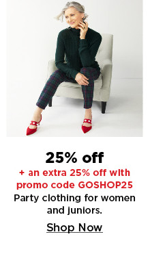 25% off plus take an extra 25% off with promo code GOSHOP25 on party clothing for women and juniors. shop now.