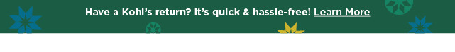kohls returns. its quick and hassle free. learn more.