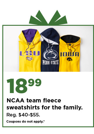 $18.99 NCAA team fleece sweatshirts for the family. shop now.