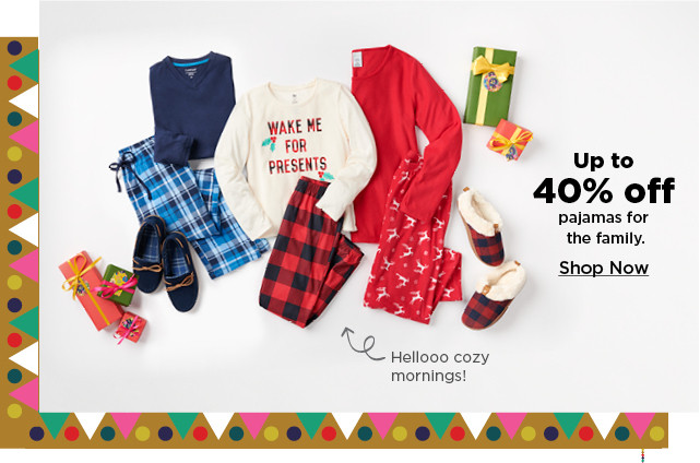 up to 40% off sleepwear for the family. shop now.