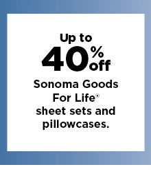 up to 40% off sonoma goods for life sheet sets and pillowcases. shop now.